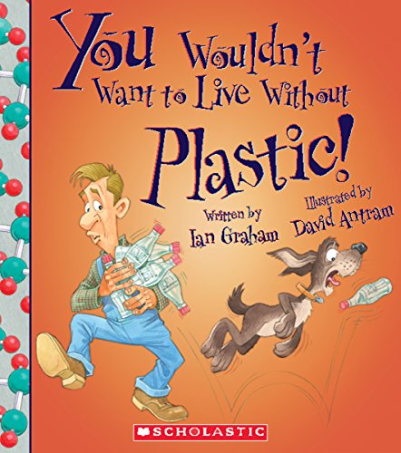 Stock image for You Wouldn't Want to Live Without Plastic! for sale by Better World Books