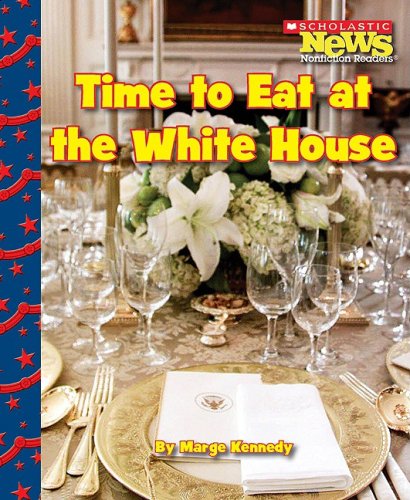 Time to Eat at the White House (Scholastic News Nonfiction Readers) (9780531224366) by Kennedy, Marge