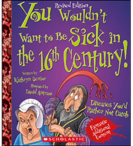 Stock image for You Wouldn't Want to Be Sick in the 16th Century! (Revised Edition) (You Wouldn't Want to?: History of the World) for sale by Your Online Bookstore