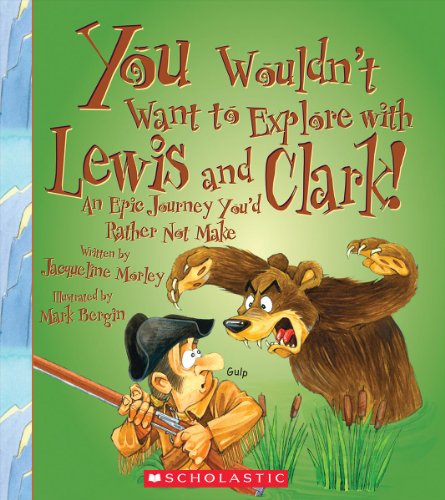 You Wouldnâ€™t Want to Explore with Lewis and Clark! (You Wouldn't Want to...: Adventurers and Explorers) (9780531230398) by Morley, Jacqueline