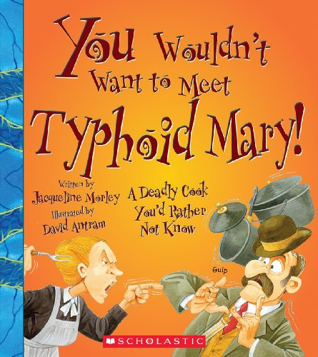 You Wouldn't Want to Meet Typhoid Mary! (You Wouldn't Want to...: American History) (9780531230411) by Morley, Jacqueline