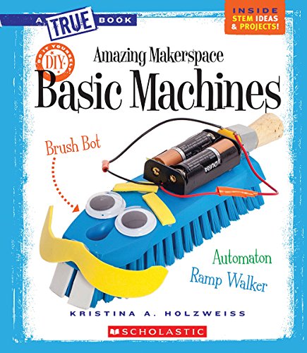 Stock image for Amazing MakerSpace DIY Basic Machines (A True Book: Makerspace Projects) for sale by Wizard Books