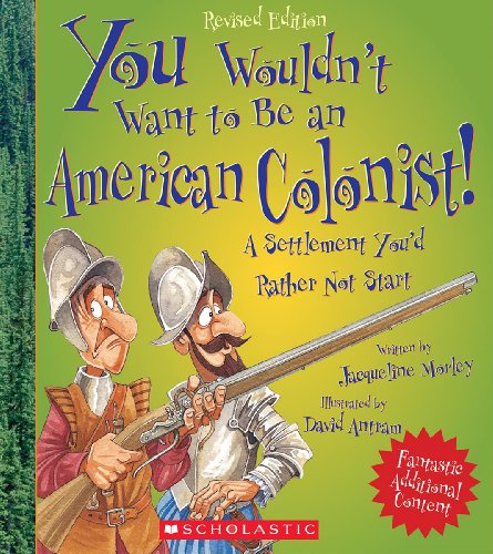 You Wouldn't Want to Be an American Colonist! (Revised Edition) (You Wouldn't Want to...: American History) (9780531245026) by Morley, Jacqueline