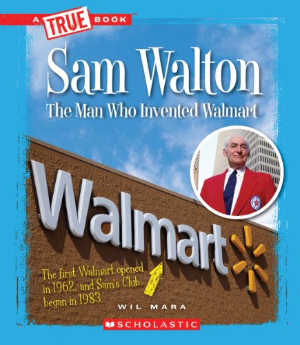 Sam Walton: The Man Who Invented Walmart (A True Book: Great American Business) (Library Edition) (9780531247785) by Mara, Wil