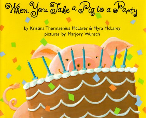 When You Take a Pig to a Party (9780531302576) by McLarey, Kristina Thermaenius; McLarey, Myra