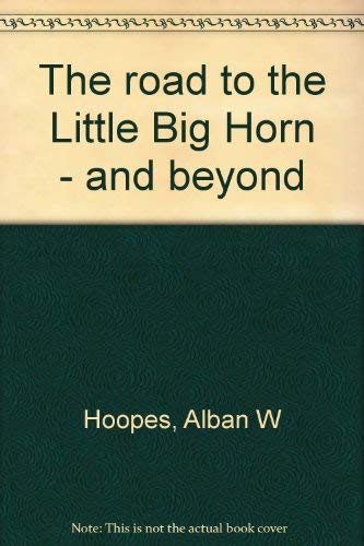 The Road To The Little Big Horn - And Beyond