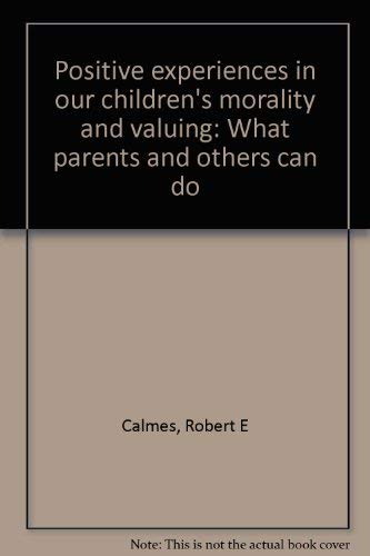 Positive Experiences in Our Children's Morality and Valuing: What Parents and Others Can Do