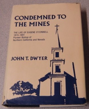 9780533021307: Condemned to the mines: The life of Eugene O'Connell, 1815-1891, pioneer bishop of Northern California and Nevada