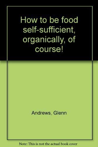 How to be food self-sufficient, organically, of course! (9780533029136) by Glenn;Andrews Viola Andrews