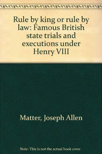 Stock image for Rule by king or rule by law: Famous British state trials and executions under Henry VIII for sale by Wonder Book