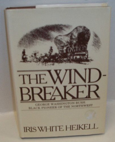 9780533042111: The wind-breaker: George Washington Bush : Black pioneer of the Northwest