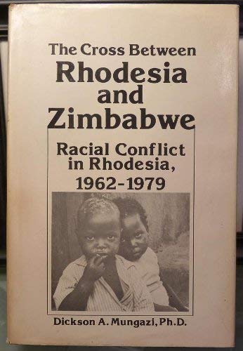 The Cross between Rhodesia and Zimbabwe: Racial Conflict in Rhodesia, 1962-1979
