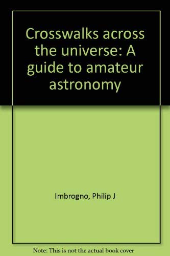 Crosswalks across the universe: A guide to amateur astronomy (9780533049318) by Imbrogno, Philip J