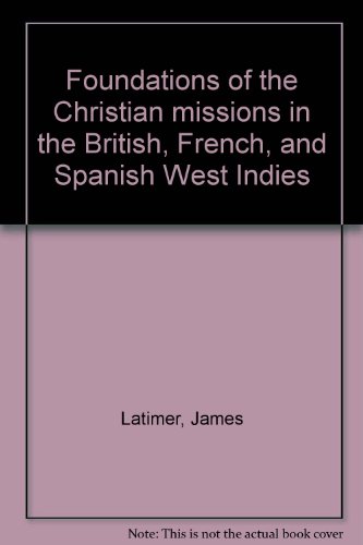 Foundations of the Christian Missions in the British, French, and Spanish West Indies : Volume I