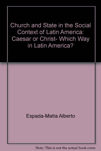 Church and State in the Social Context of Latin America: Caesar or Christ, Which Way in Latin Ame...