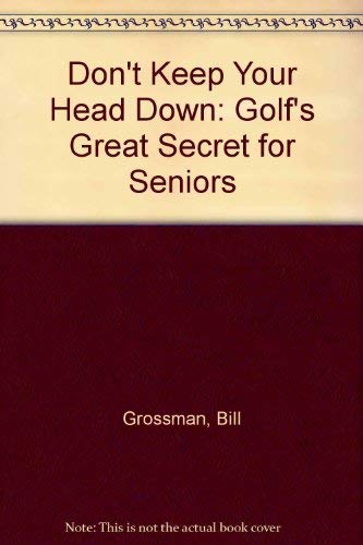 9780533073597: Don't Keep Your Head Down: Golf's Great Secret for Seniors