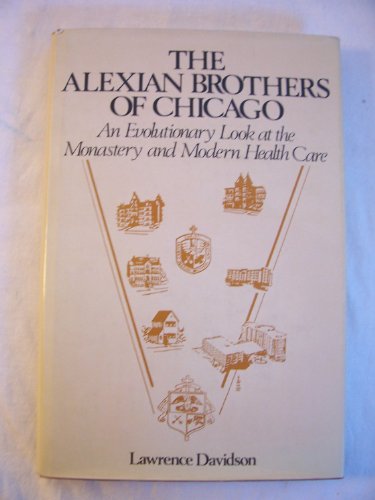 Stock image for THE ALEXIAN BROTHERS OF CHICAGO. An Evolutionary Look at the Monastery and Modern Health Care for sale by Cornerstone Books