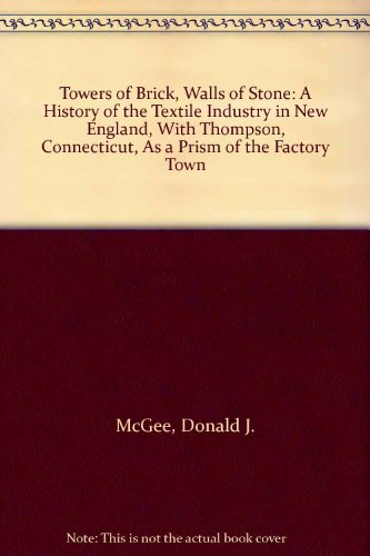 TOWERS OF BRICK, WALLS OF STONE a History of the Textile Industry in New England, with Thompson, ...