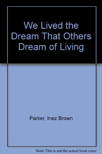 We Lived the Dream That Others Dream of Living - Inez Brown Parker