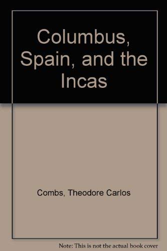 Columbus, Spain, and the Incas: A Brief Historical Narrative of the Great Discovery and the Spani...