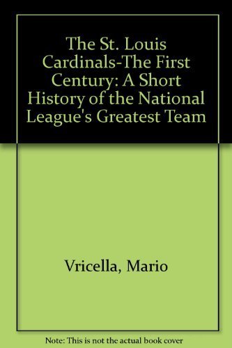 9780533101634: The St. Louis Cardinals-The First Century: A Short History of the National League's Greatest Team