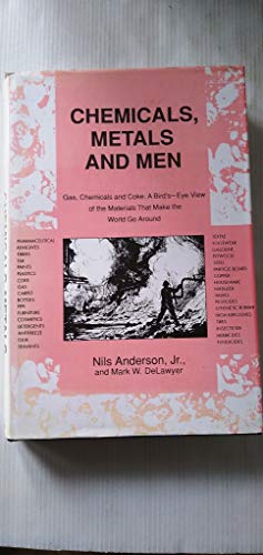 Imagen de archivo de Chemicals, Metals and Men: Gas, Chemicals and Coke: A Bird's Eye View of the Materials That Make the World Go Around a la venta por NWJbooks