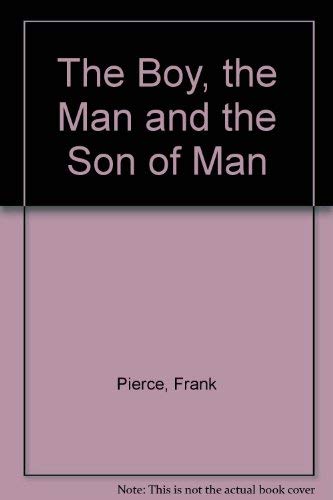 The Boy, the Man and the Son of Man (9780533116423) by Pierce, Frank