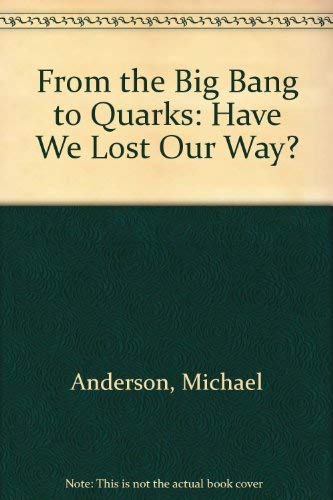 From the Big Bang to Quarks: Have We Lost Our Way? (9780533118311) by Anderson, Michael