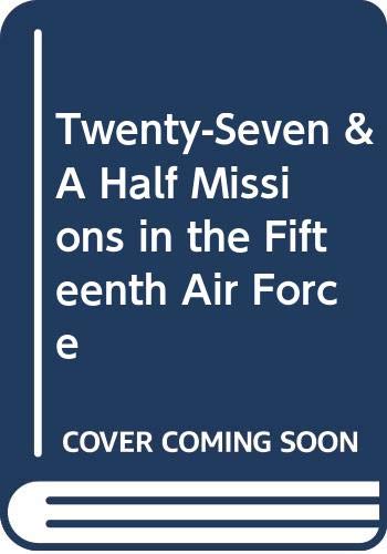 Stock image for Twenty-Seven & A Half Missions in the Fifteenth Air Force for sale by Dalton Books