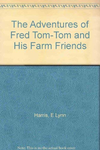The Adventures of Fred Tom-Tom and His Farm Friends (9780533126491) by Harris, E Lynn; Evelynn