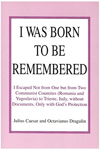 I Was Born to Be Remembered: I Escaped Not from One but from Two Communist Countries Romania and Yugoslavia to Trieste, Italy, Without Documents, Only With God's Protection (9780533136087) by Caesar, Julius; Dragulin, Octavianus