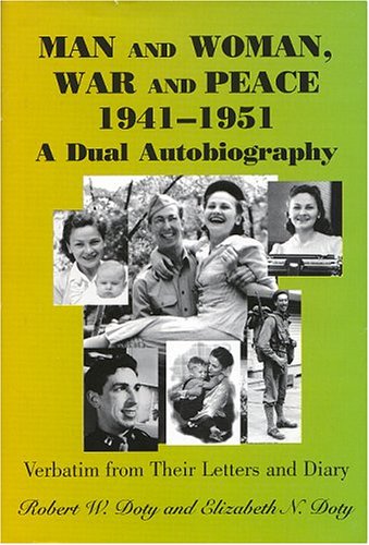 MAN AND WOMAN, WAR AND PEACE 1941-1951: A DUAL AUTOBIOGRAPHY, VERBATIM FROM THEIR LETTERS AND DIARY