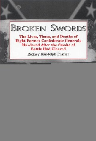 Imagen de archivo de Broken Swords: The Lives, Times, and Deaths of Eight Former Confederate Generals Murdered After the Smoke of Battle Had Cleared a la venta por HPB-Red