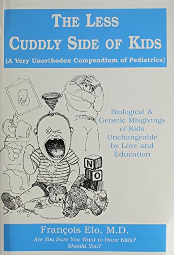 The Less Cuddly Side of Kids (A Very Unorthodox Compendium of Pediatrics)