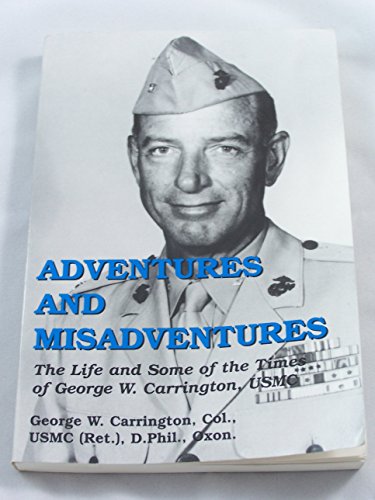 Stock image for Adventures and Misadventures: The Life and Some of the Times of George W. Carrington, USMC for sale by Wonder Book