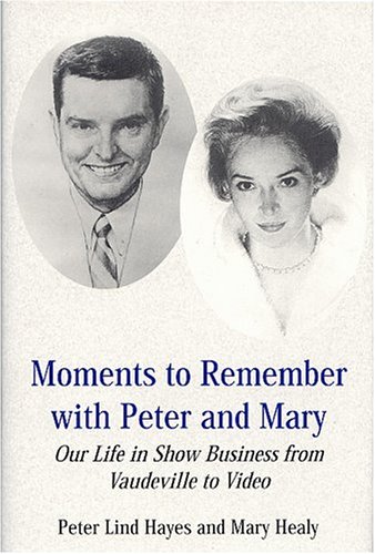 Moments to Remember with Peter and Mary: Our Life in Show Business from Vaudeville to Video