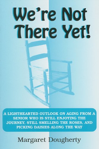 Stock image for We're Not There Yet!: A Lighthearted Outlook on Aging from a Senior Who Is Still Enjoying the Journey, Still Smelling the Roses, and Picking Daisies Along the Way for sale by HPB Inc.