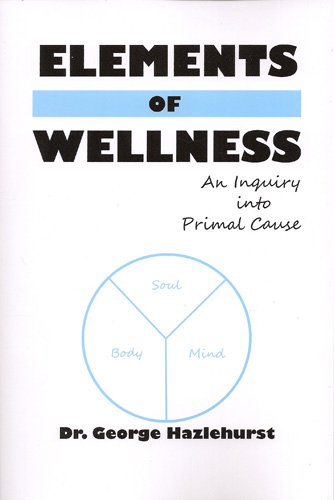 Beispielbild fr Elements of Wellness: An Inquiry Into Primal Cause zum Verkauf von Reuseabook