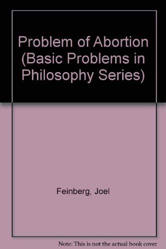 The problem of abortion (Basic problems in philosophy series) (9780534003340) by Feinberg, Joel
