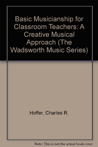 Imagen de archivo de Basic Musicianship for Classroom Teachers: A Creative Musical Approach (The Wadsworth Music Series) a la venta por BookHolders