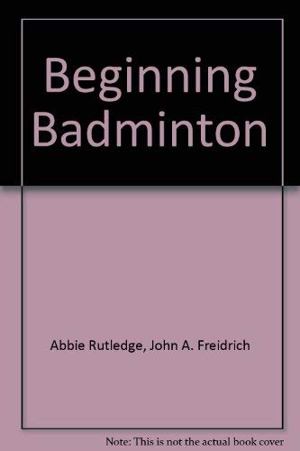 Beginning Badminton (9780534006389) by Abbie Rutledge John A. Freidrich; John A. Friedrich