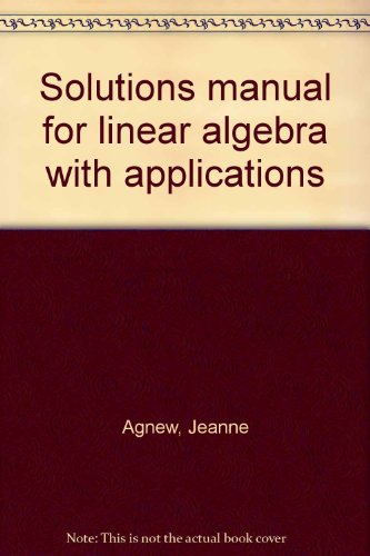 Solutions manual for linear algebra with applications (9780534013653) by Agnew, Jeanne