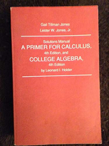 Stock image for Solutions Manual for A Primer for calculus, 4th Edition, and College Algebra, 4th Edition by Leonard I. Holder for sale by HPB-Red