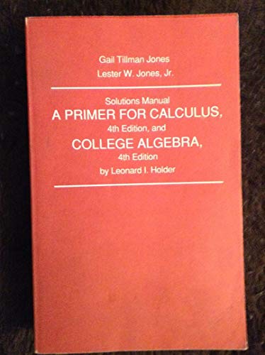 9780534067533: Solutions Manual for A Primer for calculus, 4th Edition, and College Algebra, 4th Edition by Leonard I. Holder