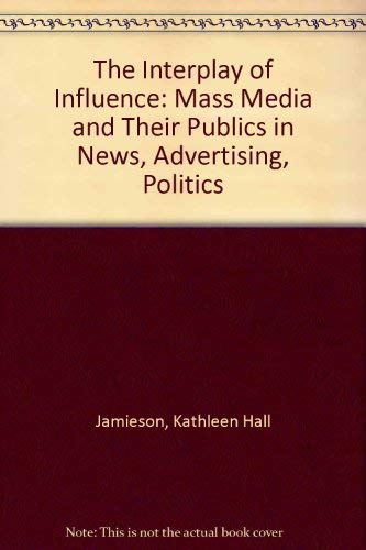 The interplay of influence: Mass media and their publics in news, advertising, politics (Wadsworth series in mass communication) (9780534082802) by Kathleen Hall Jamieson; Karlyn Kohrs Campbell