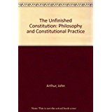 The Unfinished Constitution: Philosophy and Constitutional Practice (9780534100148) by Arthur, John