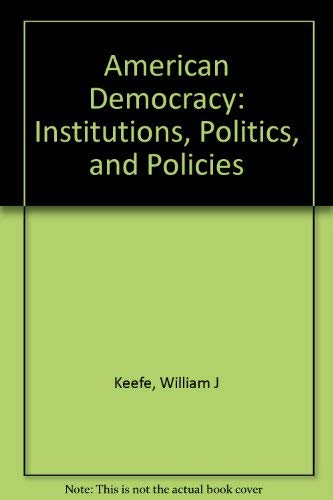 American Democracy: Institutions, Politics, and Policies (9780534109660) by Keefe, William J.; Abraham, Henry J.; Flanigan, William H.; Jones, Charles O.