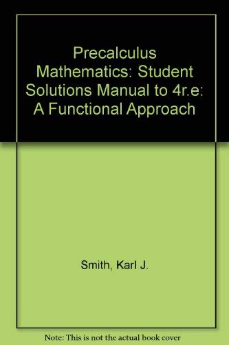 Student solutions manual for Smith's Precalculus mathematics: A functional approach : fourth edition (9780534119232) by Simonds, Stephen P