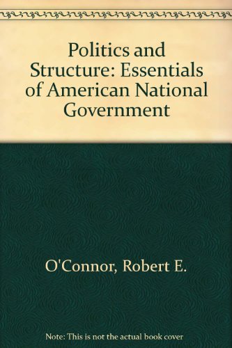 Politics and Structure: Essentials of American National Government (9780534120245) by [???]