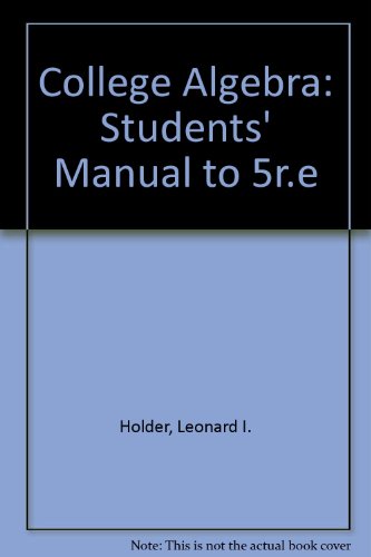 College Algebra: Students' Manual to 5r.e (9780534139032) by Holder, Leonard I.